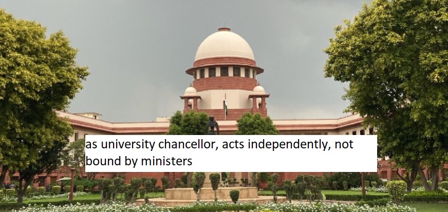  Governor, as university chancellor, acts independently, not bound by ministers' advice: Supreme Court.