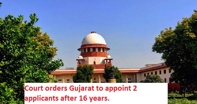 Court orders Gujarat to appoint 2 applicants after 16 years.