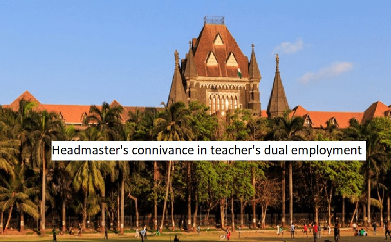 Headmaster's connivance in teacher's dual employment lacks grounds for school administrator: Bombay HC.