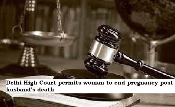  Delhi High Court permits woman to end pregnancy post husband's death, emphasizing right to reproductive choice