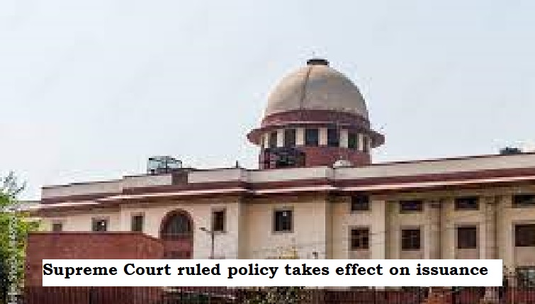 Supreme Court ruled policy takes effect on issuance, not commencement or proposal date.