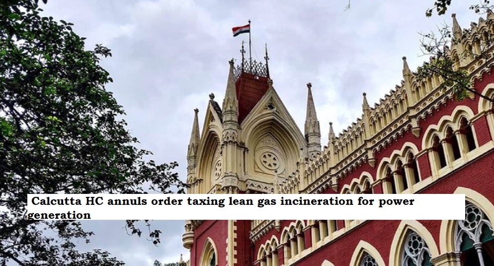  Calcutta HC annuls order taxing lean gas incineration for power generation.