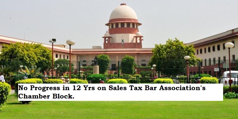  Delhi Govt Criticized: No Progress in 12 Yrs on Sales Tax Bar Association's Chamber Block.