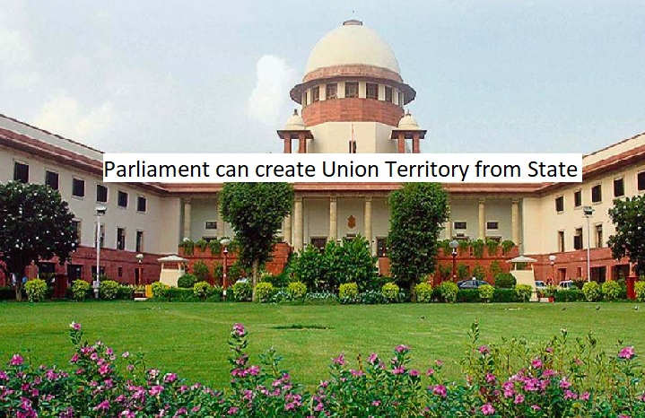 SC: Parliament can create Union Territory from State; State views only recommendatory.