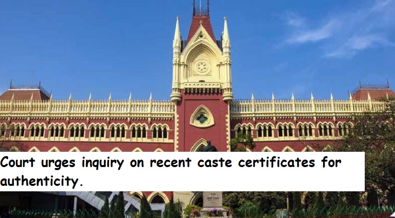  Court urges inquiry on recent caste certificates for authenticity.
