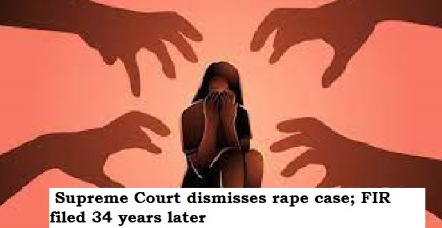  Supreme Court dismisses rape case; FIR filed 34 years later.