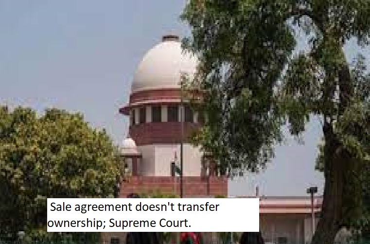  Sale agreement doesn't transfer ownership; Supreme Court.