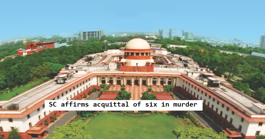  SC affirms acquittal of six in murder; guilt must be proven beyond reasonable doubt.