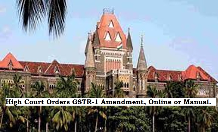 High Court Orders GSTR-1 Amendment, Online or Manual.