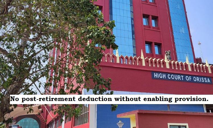  Orissa HC: No post-retirement deduction without enabling provision.