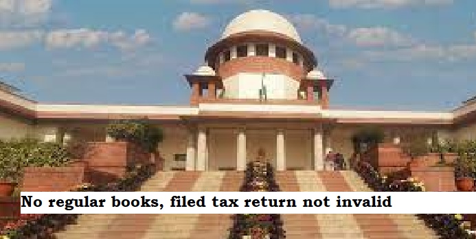  Supreme Court: No regular books, filed tax return not invalid; AO must request defect correction.