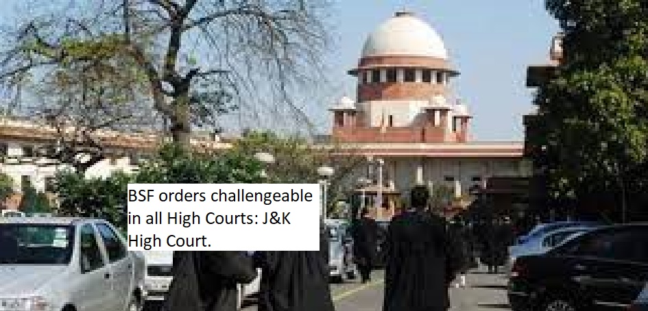 BSF orders challengeable in all High Courts: J&K High Court.
