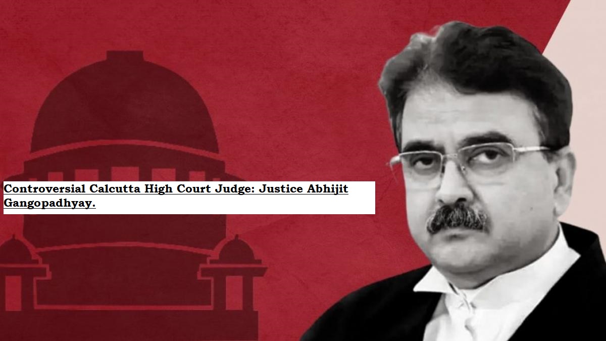 Controversial Calcutta High Court Judge Justice Abhijit Gangopadhyay