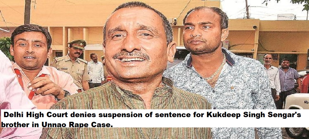  Delhi High Court denies suspension of sentence for Kukdeep Singh Sengar's brother in Unnao Rape Case.