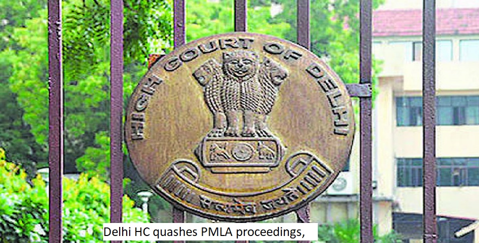  Delhi HC quashes PMLA proceedings, ruling out 'Scheduled Offence' post FIR quashing.