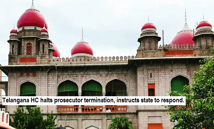  Telangana HC halts prosecutor termination, instructs state to respond.