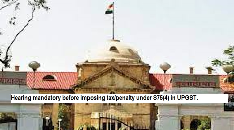  Allahabad HC: Hearing mandatory before imposing tax/penalty under S75(4) in UPGST.