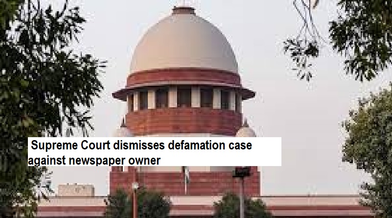  Supreme Court dismisses defamation case against newspaper owner, citing 'Published In Good Faith' report on advocate.